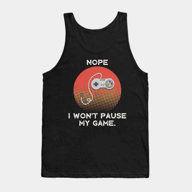 Nope , I Won't Pause My Game - Vintage Retro Tank Top by busines_night